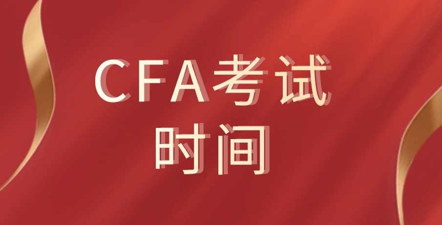 2021年CFA考试提供更多的考试时间信息！考试时间汇总！