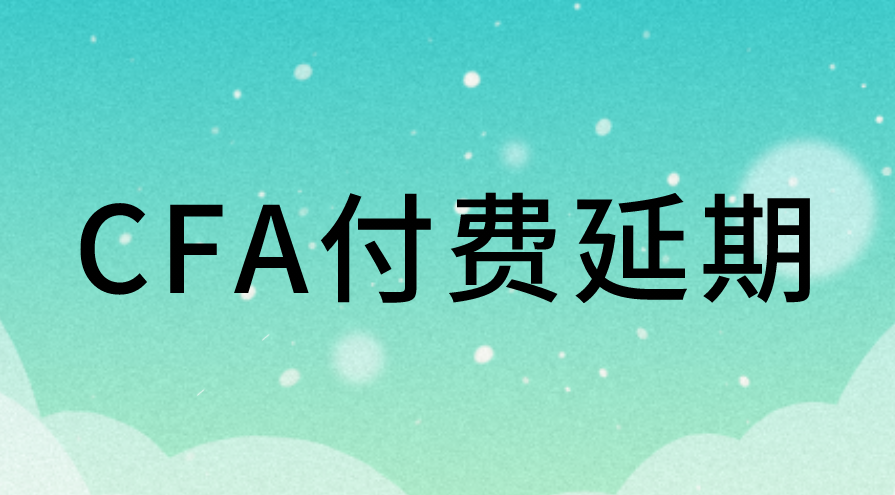 CFA考试付费延期操作流程是什么