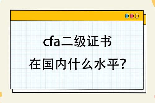 cfa二级证书在国内什么水平？