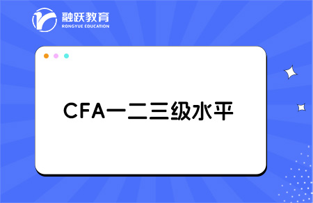 CFA一二三级是什么水平？一文带你读懂！