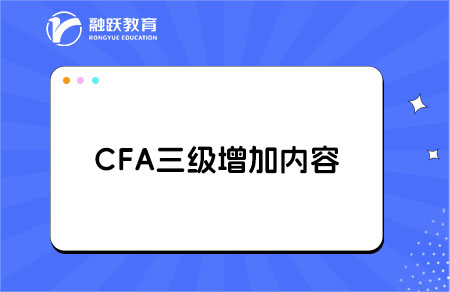 cfa三级新增加的内容有哪些？